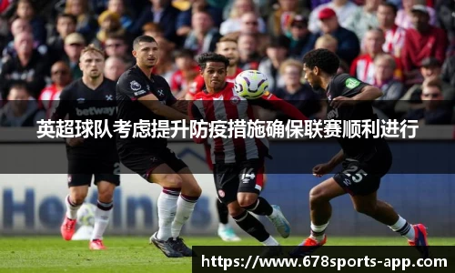 英超球队考虑提升防疫措施确保联赛顺利进行